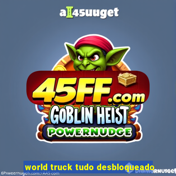 world truck tudo desbloqueado